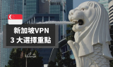 新加坡VPN推薦 | 3個重點、最適合新加坡使用的VPN