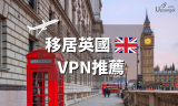 移民英國的VPN推薦（移民前和移民後都適用）
