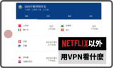 除了Netflix，用VPN還能解鎖什麼串流節目？（2021年7月更新東京奧運…）